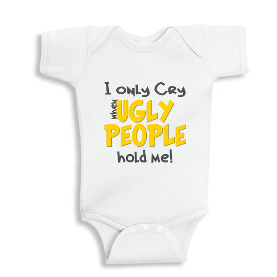 I only cry when ugly people hold me personalized baby onesie